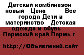 Детский комбинезон  новый › Цена ­ 600 - Все города Дети и материнство » Детская одежда и обувь   . Пермский край,Пермь г.